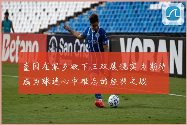 奎因在家乡砍下三双展现实力期待成为球迷心中难忘的经典之战